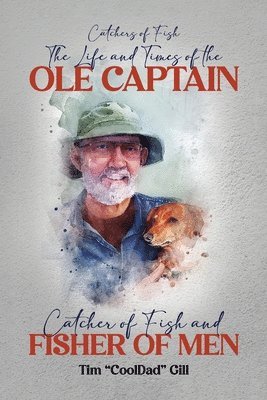 bokomslag The Life and Times of the Ole Captain: Catcher of Fish and Fisher of Men