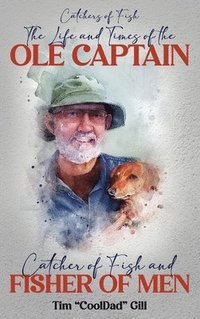 bokomslag The Life and Times of the Ole Captain: Catcher of Fish and Fisher of Men