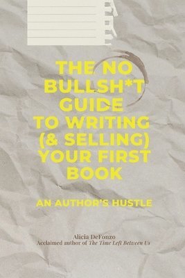 Alicia Defonzo - The No Bullsh*t Guide to Writing (& Selling) Your First Book: An Author's Hustle, Häftad