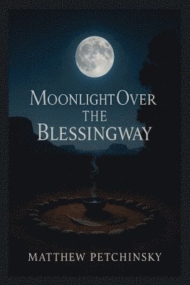 Matthew Petchinsky - Moonlight Over the Blessingway, Häftad