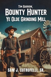 bokomslag Tim Barrow, Bounty Hunter Ye Olde Grinding Mill