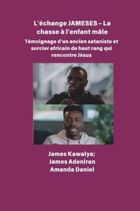 bokomslag L'échange JAMESES - La chasse à un enfant mâle Témoignage de Un ancien sataniste et sorcier africain de haut rang rencontre Jésus: L'interview de Jame