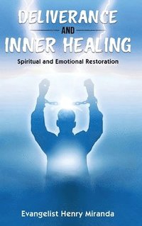 bokomslag Deliverance and Inner Healing: Spiritual and Emotional Restoration