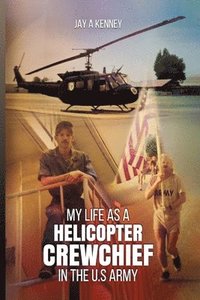 bokomslag My Life as a Helicopter Crewchief in the U.S Army