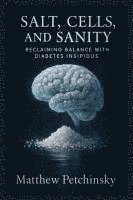 bokomslag Salt, Cells, and Sanity: Reclaiming Balance with Diabetes Insipidus