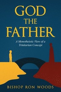 bokomslag God The Father A Monotheistic view of a Trinitarian concept