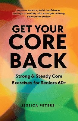 bokomslag Get Your Core Back, Strong and Steady Core Exercises for Seniors 60+
