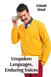 bokomslag Unspoken Languages, Enduring Voices: Translated Stories Bridging Hearts, Unearthing the depths of the solitary Experience, Expressing Inner Realities