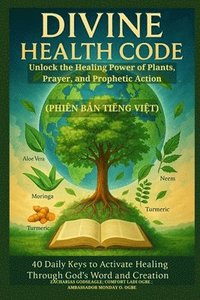 bokomslag DIVINE HEALTH CODE - 40 Daily Keys to Activate Healing Through God's Word and Creation - (Phiên b?n ti?ng Vi?t): Unlock the Healing