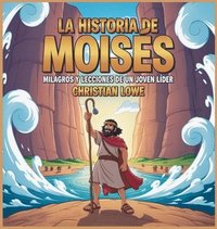 bokomslag La Historia De Moisés: Milagros Y Lecciones De Un Joven Líder