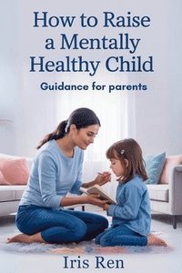 bokomslag How To Raise A Mentally Healthy Child