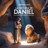 bokomslag La Historia De Daniel: Una Historia De Valor, Fe Y Aventura
