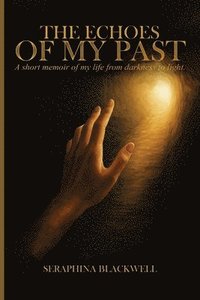 bokomslag The Echoes of My Past: A short memoir of my life from darkness to light: A short memoir of my life from darkness to light