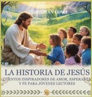 bokomslag La Historia De Jesús: Cuentos Inspiradores De Amor, Esperanza Y Fe Para Jóvenes Lectores