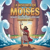 bokomslag La Historia De Moisés: Milagros Y Lecciones De Un Joven Líder