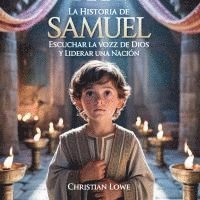 bokomslag La Historia De Samuel: Escuchar La Voz De Dios Y Liderar Una Nación