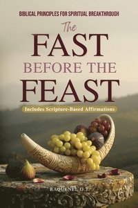 bokomslag THE FAST BEFORE THE FEAST - BIBLICAL PRINCIPLES FOR SPIRITUAL BREAKTHROUGH