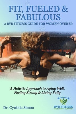 bokomslag Fit, Fueled & Fabulous A BYB Fitness Guide for Women Over 50