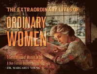 bokomslag The Extraordinary Lives Of Ordinary Women: 5 Generations of Women In Ink A Non Fiction Graphic Autoethnography