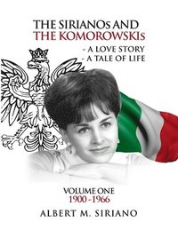 bokomslag The Sirianos and the Komorowskis: A Love Story a Tale of Life Volume One 1900 -1966