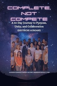 bokomslag Complete, Not Compete: A 40-Day Journey to Purpose, Unity, and Collaboration - Deutsche Ausgabe