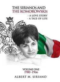 bokomslag The Sirianos and the Komorowskis: A Love Story a Tale of Life Volume One 1900 -1966