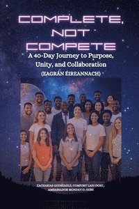 bokomslag Complete, Not Compete: A 40-Day Journey to Purpose, Unity, and Collaboration - Eagrán Éireannach
