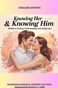 bokomslag KNOWING HER & KNOWING HIM - 40 Days to Healing, Understanding, and Lasting Love: 40 Days to Healing, Understanding, and Lasting Love