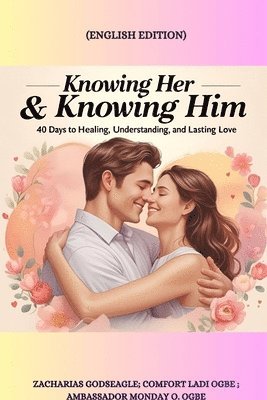 bokomslag KNOWING HER & KNOWING HIM - 40 Days to Healing, Understanding, and Lasting Love: 40 Days to Healing, Understanding, and Lasting Love