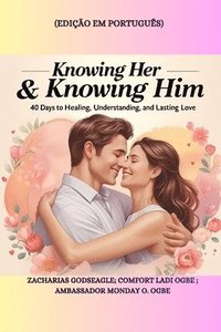 bokomslag KNOWING HER & KNOWING HIM - 40 Days to Healing, Understanding, and Lasting Love - Edição em português