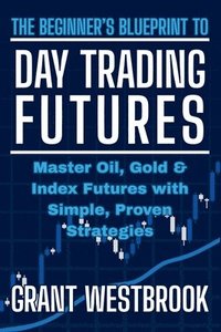 bokomslag Beginner's Blueprint to Day Trading Futures