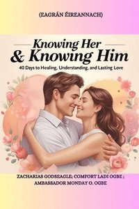 bokomslag Knowing Her & Knowing Him: 40 Days to Healing, Understanding, and Lasting Love - Eagrán Éireannach