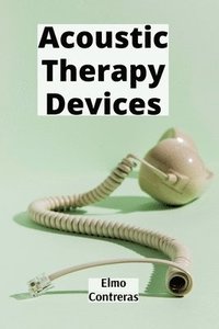 bokomslag Acoustic Therapy Devices: Analyzing physiological bodily signals for medical patient detection