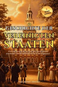 bokomslag Geschichte Der Vereinigten Staaten Von Amerika: Eine umfassende Reise durch die amerikanische Geschichte von der Kolonialzeit bis in die Gegenwart Zei