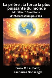 bokomslag La prière - la force la plus puissante du monde - Mobiliser 10 millions d'intercesseurs pour les NATIONS