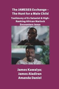 bokomslag JAMESES Exchange - The Hunt for a Male Child Testimony of Ex Satanist & High-Ranking African Warlock Encounters Jesus