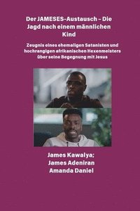 bokomslag Der JAMESES-Austausch - Die Jagd nach einem männlichen Kind Zeugnis von Ehemaliger Satanist und hochrangiger afrikanischer Hexenmeister begegnet Jesus