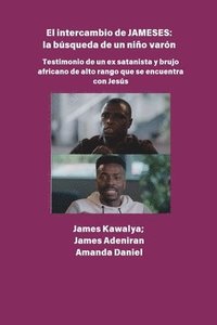 bokomslag El intercambio JAMESES - la búsqueda de un hijo varón Testimonio de Ex satanista y brujo africano de alto rango se encuentra con Jesús: La entrevista