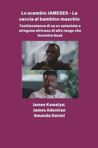 bokomslag Lo scambio JAMESES - La caccia a un figlio maschio Testimonianza di Ex satanista e stregone africano di alto rango incontra Gesù: L'intervista a James