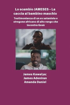 bokomslag Lo scambio JAMESES - La caccia a un figlio maschio Testimonianza di Ex satanista e stregone africano di alto rango incontra Gesù: L'intervista a James