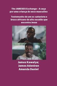 bokomslag The JAMESES Exchange - A caça a um filho do sexo masculino Testemunho de Ex-satanista e feiticeiro africano de alto escalão encontra Jesus: Entrevista