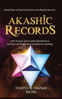 bokomslag Akashic Records: Unveil How to Read and Access the Akashic Records; with Prayers and Guided Meditations for Past Life Regression and Karmic Healing