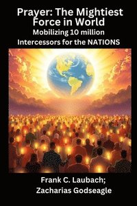 bokomslag Prayer - The Mightiest Force in World - Mobilizing 10 million Intercessors for the NATIONS