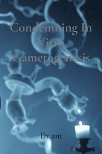 bokomslag Condemning In Vitro Gametogenesis