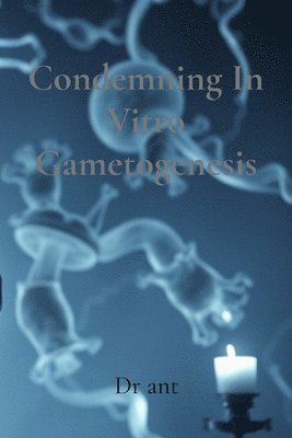 bokomslag Condemning In Vitro Gametogenesis