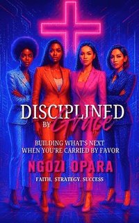 bokomslag Disciplined by Grace: Building What's Next When You're Carried by Grace