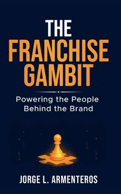 bokomslag THE FRANCHISE GAMBIT: POWERING THE PEOPLE BEHIND THE BRAND