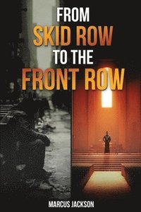 bokomslag From Skid Row To The Front Row: An Unlikely Journey from the Streets to the Sanctuary