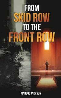 bokomslag From Skid Row To The Front Row: An Unlikely Journey from the Streets to the Sanctuary