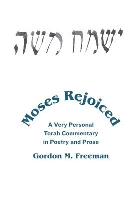 Gordon M. Freeman - Moses Rejoiced: A Very Personal Torah Commentary in Poetry and Prose, Häftad